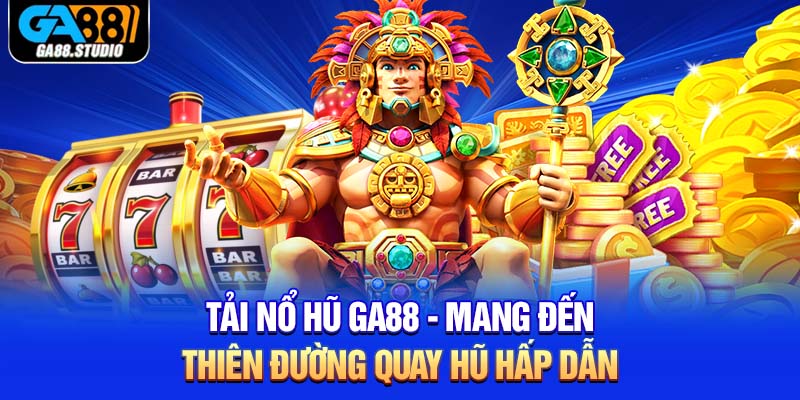Tải Nổ Hũ Ga88 - Mang Đến Thiên Đường Quay Hũ Hấp Dẫn