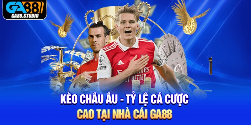 Kèo Châu Âu - Tỷ Lệ Cá Cược Cao Tại Nhà Cái Ga88