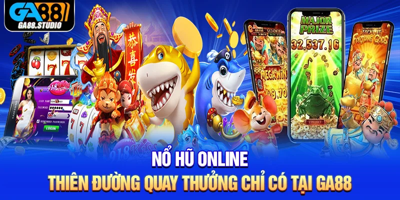 Nổ Hũ Online - Thiên Đường Quay Thưởng Chỉ Có Tại Ga88