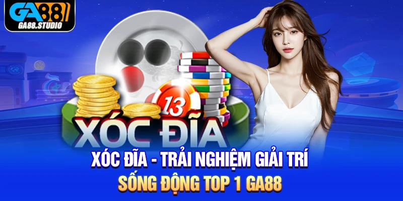 Xóc Đĩa - Trải Nghiệm Giải Trí Sống Động Top 1 Ga88