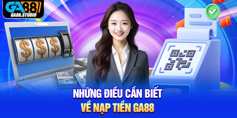 Hướng Dẫn Quy Trình Nạp Tiền Ga88 Nhanh Chóng 1 Những điều cần biết về nạp tiền Ga88