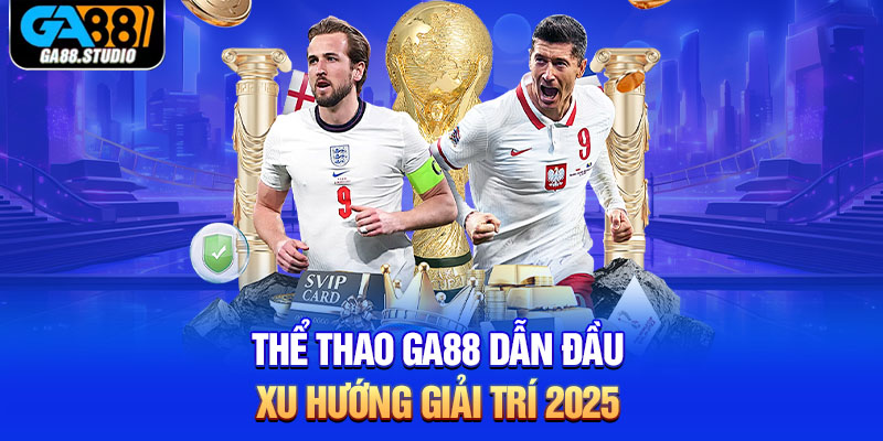 Thể thao Ga88 dẫn đầu xu hướng giải trí 2025