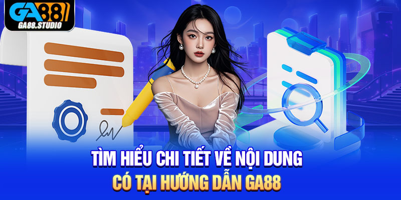 Tìm hiểu chi tiết về nội dung có tại hướng dẫn Ga88