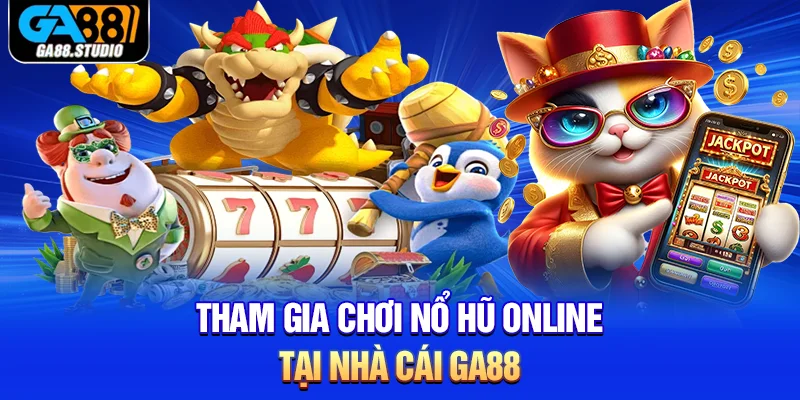 Nổ Hũ Online - Thiên Đường Quay Thưởng Chỉ Có Tại Ga88 1 Tham gia chơi nổ hũ online tại nhà cái Ga88