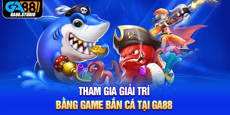 Tải Bắn Cá Ga88 - Mang Đến Thiên Đường Săn Bắt Hấp Dẫn 1 Tham gia giải trí bằng game bắn cá tại Ga88