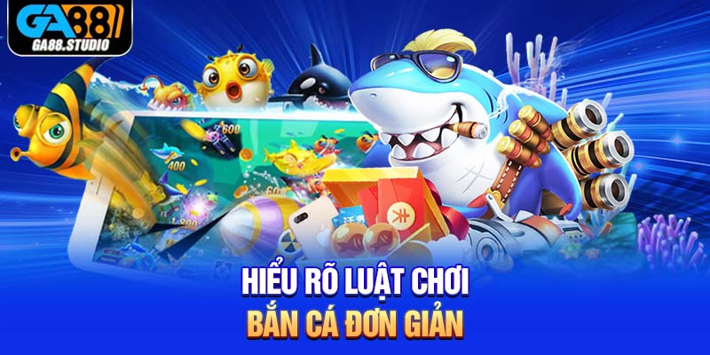 Hiểu rõ luật chơi bắn cá đơn giản