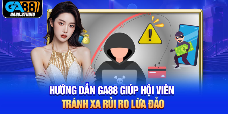Hướng dẫn Ga88 giúp hội viên tránh xa rủi ro lừa đảo