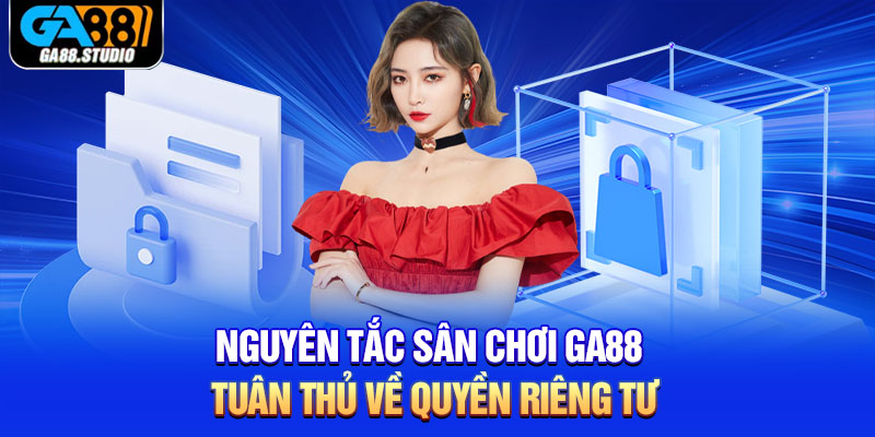 Quyền Riêng Tư – Cam Kết Hàng Đầu Về An Toàn Của Ga88 2 Nguyên tắc sân chơi Ga88 tuân thủ về quyền riêng tư