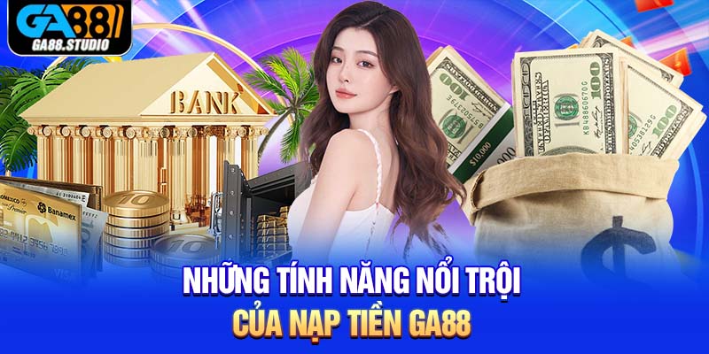 Hướng Dẫn Quy Trình Nạp Tiền Ga88 Nhanh Chóng 2 Những tính năng nổi trội của nạp tiền Ga88