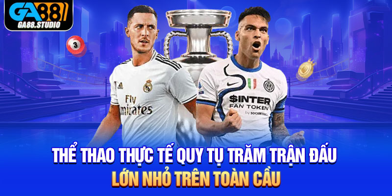 Thể thao thực tế quy tụ trăm trận đấu lớn nhỏ trên toàn cầu