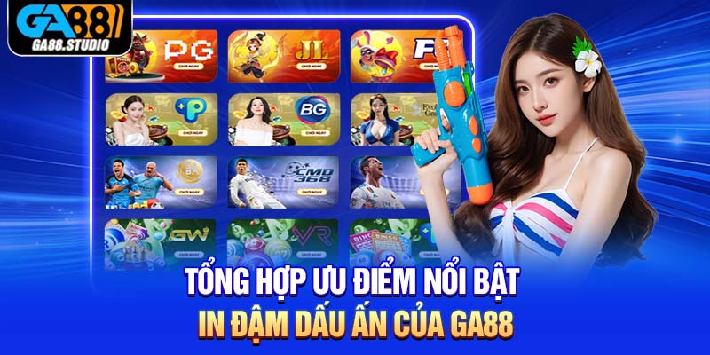 Tổng hợp ưu điểm nổi bật in đậm dấu ấn của Ga88