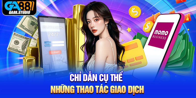Hướng Dẫn Quy Trình Nạp Tiền Ga88 Nhanh Chóng 3 Chỉ dẫn cụ thể những thao tác giao dịch