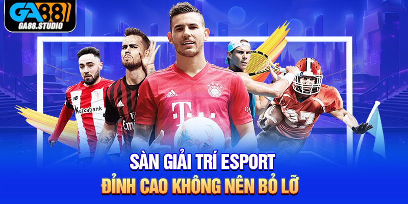 Sàn giải trí Esport đỉnh cao không nên bỏ lỡ