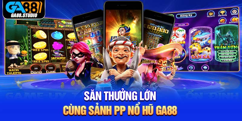 Săn thưởng lớn cùng sảnh PP nổ hũ Ga88
