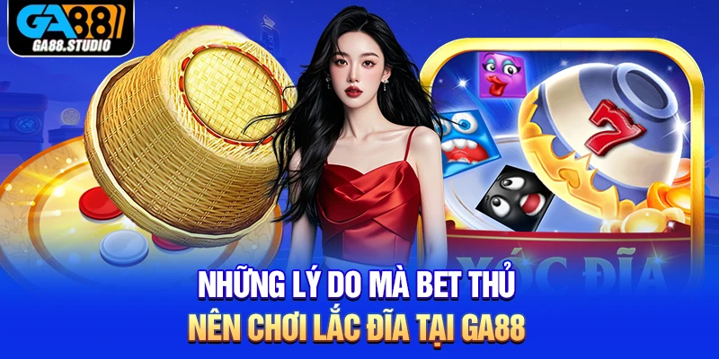 Những lý do mà bet thủ nên chơi lắc đĩa tại Ga88