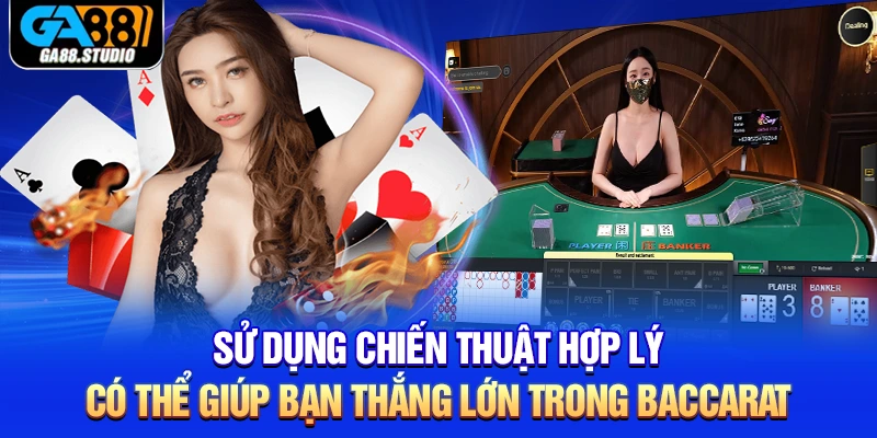 Sử dụng chiến thuật hợp lý có thể giúp bạn thắng lớn trong Baccarat