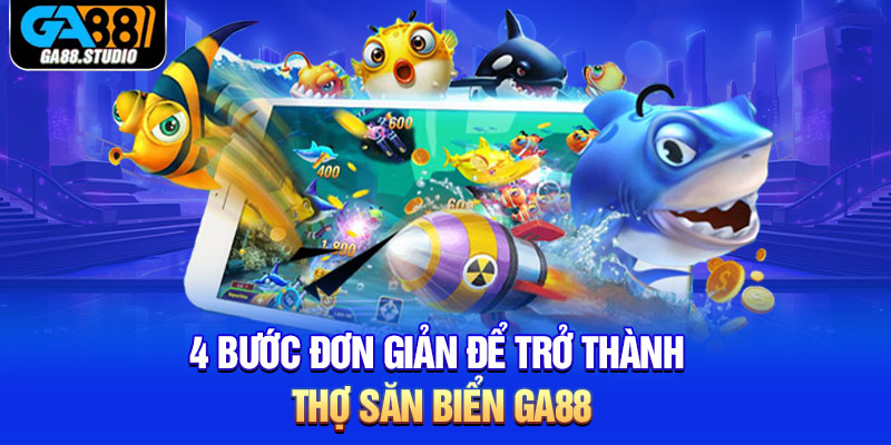 4 bước đơn giản để trở thành thợ săn biển Ga88 