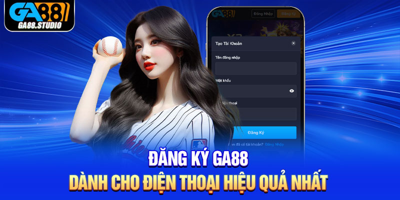 Đăng Ký Ga88 Nhanh Chóng Và Hiệu Quả Dành Cho Tân Thủ 4 Đăng ký Ga88 dành cho điện thoại hiệu quả nhất