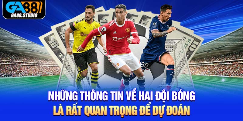 Kèo Tỷ Số - Cá Cược Thể Thao Trực Tuyến Cùng Ga88 4 Những thông tin về hai đội bóng là rất quan trọng để dự đoán