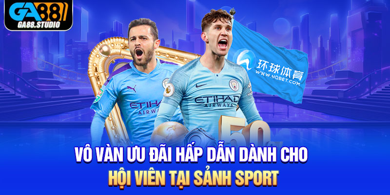 Vô vàn ưu đãi hấp dẫn dành cho hội viên tại sảnh Sport