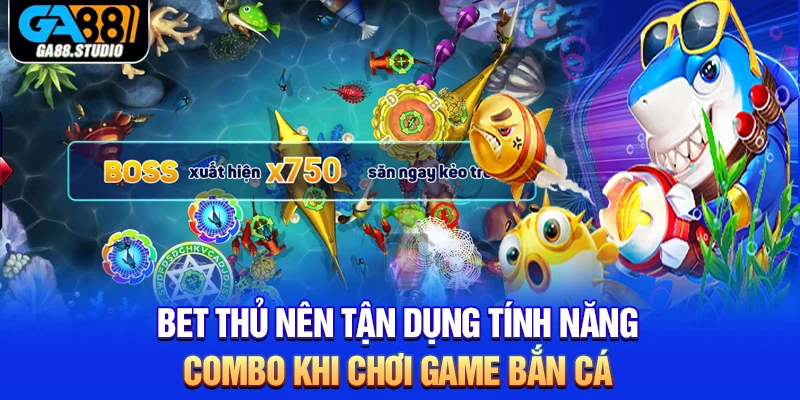 Game Bắn Cá - Sản Phẩm Giải Trí Chân Thực Nhất Tại Ga88 5 Bet thủ nên tận dụng tính năng combo khi chơi game bắn cá