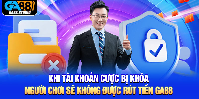 Rút Tiền Ga88 - Hướng Dẫn Cách Thực Hiện Nhanh Nhất 5 Khi tài khoản cược bị khóa, người chơi sẽ không được rút tiền Ga88