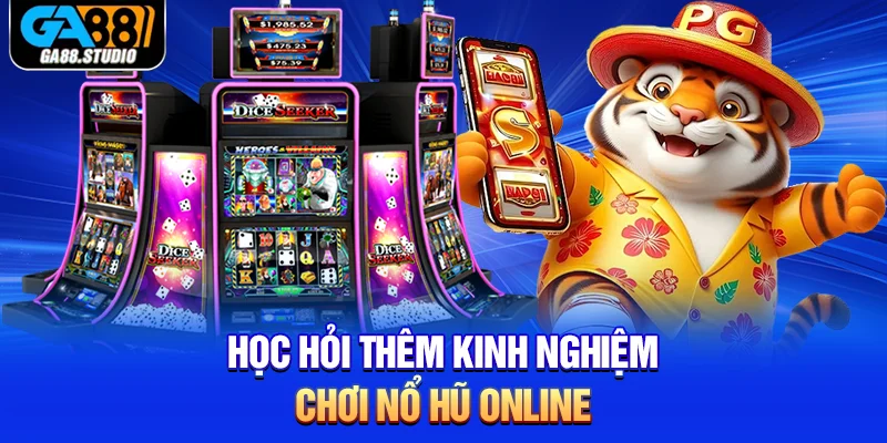 Nổ Hũ Online - Thiên Đường Quay Thưởng Chỉ Có Tại Ga88 5 Học hỏi thêm kinh nghiệm chơi nổ hũ online