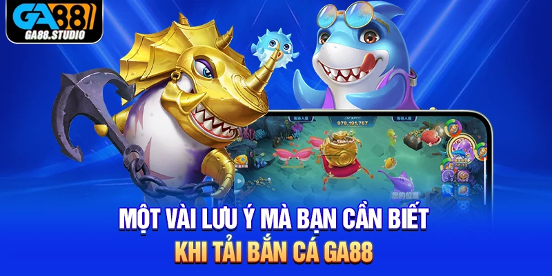 Tải Bắn Cá Ga88 - Mang Đến Thiên Đường Săn Bắt Hấp Dẫn 5 Một vài lưu ý mà bạn cần biết khi tải bắn cá Ga88